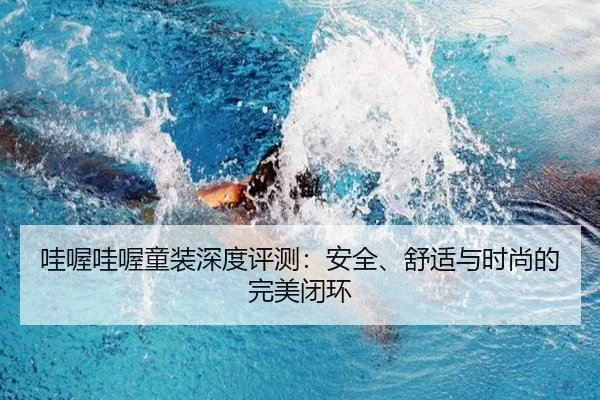 哇喔哇喔童装深度评测：安全、舒适与时尚的完美闭环（leyu）