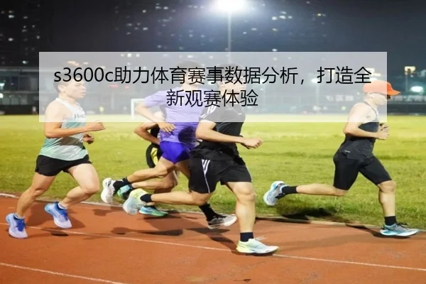 s3600c助力体育赛事数据分析，打造全新观赛体验